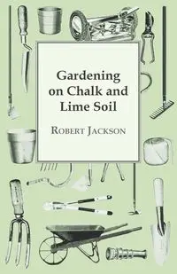 Gardening On Chalk And Lime Soil - Robert Jackson