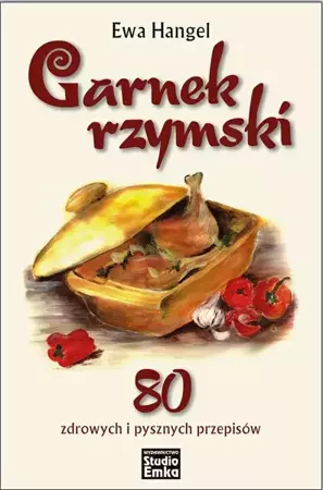 Garnek rzymski. 80 zdrowych i pysznych przepisów - Ewa Hangel