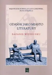 Gdańsk jako miasto literatury. - Wojciechowska Maja, Jolanta Laskowska, Piotr Sitkiewicz