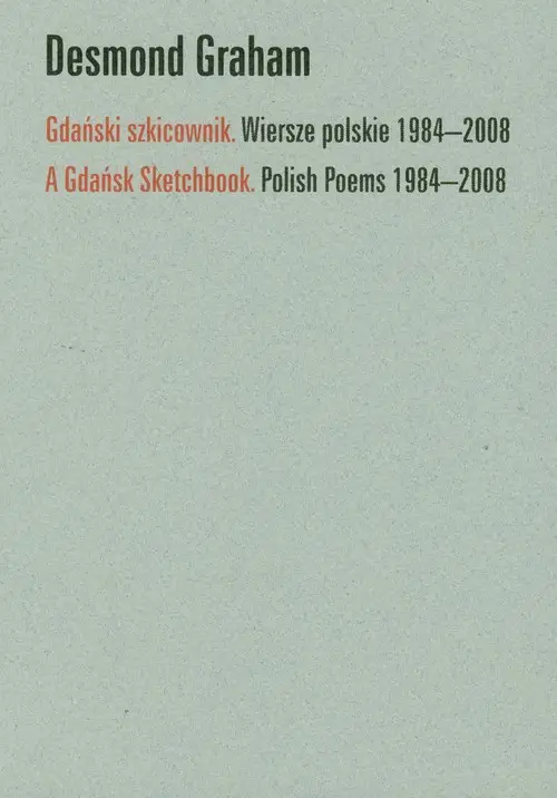 Gdański szkicownik. Wiersze polskie 1984 - 2008 A Gdańsk Sketchbook  Polish Poems 1894 - 2008 - Graham Desmond