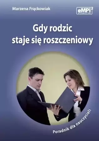 Gdy rodzic staje się roszczeniowy - Marzena Frąckowiak