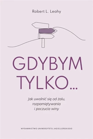 Gdybym tylko... Jak uwolnić się od żalu.. - Robert L. Leahy