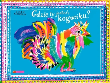 Gdzie ty jesteś, koguciku? - Anna Kaźmierak