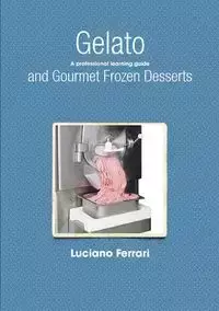 Gelato and Gourmet Frozen Desserts - A Professional Learning Guide - Luciano Ferrari