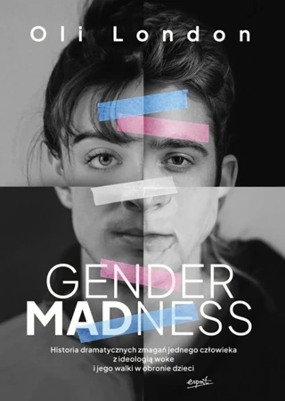 Gender Madness. Historia dramatycznych zmagań jednego człowieka z ideologią woke i jego walki w obronie dzieci - Oli London