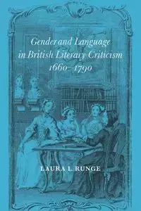 Gender and Language in British Literary Criticism, 1660 1790 - Laura L. Runge