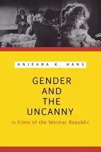 Gender and the Uncanny in Films of the Weimar Republic - Hans Anjeana