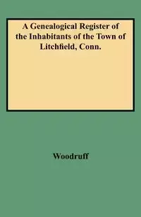 Genealogical Register of the Inhabitants of the Town of Litchfield, Conn. - George C. Woodruff