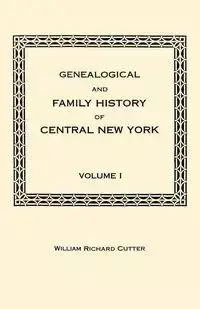 Genealogical and Family History of Central New York. a Record of the Achievements of Her People in the Making of a Commonwealth and the Building of a - Cutter William Richard