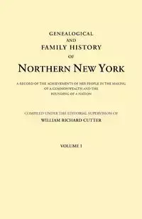 Genealogical and Family History of Northern New York. a Record of the Achievements of Her People in the Making of a Commonwealth and the Founding of a - Cutter William Richard