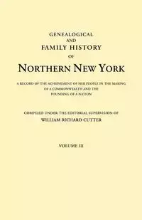 Genealogical and Family History of Northern New York. a Record of the Achievements of Her People in the Making of a Commonwealth and the Founding of a - Cutter William Richard