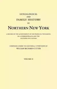 Genealogical and Family History of Northern New York. a Record of the Achievements of Her People in the Making of a Commonwealth and the Founding of a - Cutter William Richard