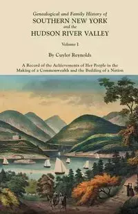 Genealogical and Family History of Southern New York and the Hudson River Valley. in Three Volumes. Volume I - Reynolds Cuyler