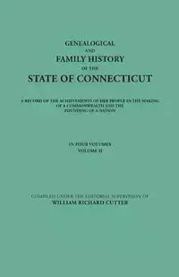 Genealogical and Family History of the State of Connecticut. a Record of the Achievements of Her People in the Making of a Commonwealth and the Foundi - Cutter William Richard