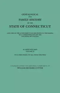 Genealogical and Family History of the State of Connecticut. a Record of the Achievements of Her People in the Making of a Commonwealth and the Foundi - Cutter William Richard