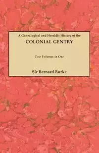 Genealogical and Heraldic History of the Colonial Gentry. Two Volumes in One - John Bernard Burke