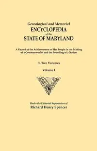 Genealogical and Memorial Encyclopedia of the State of Maryland. a Record of the Achievements of Her People in the Making of a Commonwealth and the Fo - Spencer Richard Henry