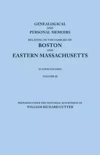 Genealogical and Personal Memoirs Relating to the Families of Boston and Eastern Massachusetts. in Four Volumes. Volume II - Cutter William Richard