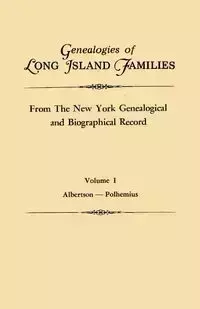 Genealogies of Long Island Families, from the New York Genealogical and Biographical Record. in Two Volumes. Volume I - New York Genealogical and Biographical R