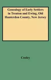 Genealogy of Early Settlers in Trenton and Ewing, Old Hunterdon County, New Jersey - Eli F. Cooley