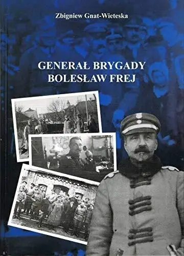 Generał Brygady Bolesław Frej - Zbigniew Gnat-Wieteska