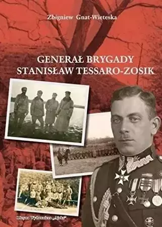Generał Brygady Stanisław Tessaro-Zosik - Zbigniew Gniat-Wieteska
