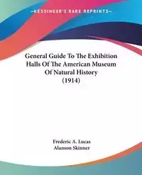 General Guide To The Exhibition Halls Of The American Museum Of Natural History (1914) - Lucas Frederic A.