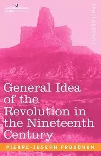 General Idea of the Revolution in the Nineteenth Century - Proudhon Pierre-Joseph