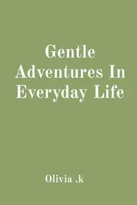 Gentle Adventures In Everyday Life - .k Olivia