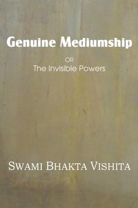 Genuine Mediumship or the Invisible Powers - Vishita Swami Bhakta