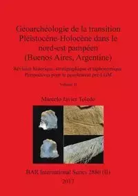 Géoarchéologie de la transition Pléistocène-Holocène dans le nord-est pampéen (Buenos Aires, Argentine), Volume II - Marcelo Javier Toledo