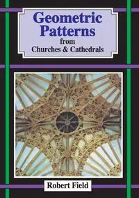 Geometric Patterns in Churches and Cathedrals - Robert Field