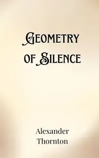 Geometry of Silence - Alexander Thornton