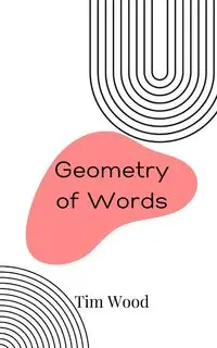 Geometry of Words - Tim Wood