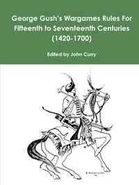 George Gush's Wargames Rules For Fifteenth to Seventeenth Centuries (1420-1700) - John Curry