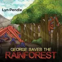 George Saves the Rainforest - Lyn Pendle