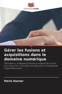 Gérer les fusions et acquisitions dans le domaine numérique - Mario Danner