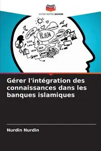 Gérer l'intégration des connaissances dans les banques islamiques - Nurdin Nurdin