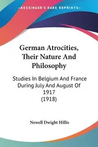 German Atrocities, Their Nature And Philosophy - Dwight Hillis Newell