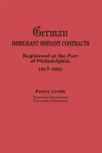 German Immigrant Servant Contracts. Registered at the Port of Philadelphia, 1817-1831 - Grubb Farley