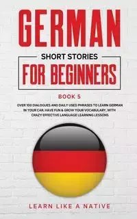 German Short Stories for Beginners Book 5 - Learn Like A Native