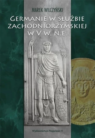 Germanie w służbie zachodniorzymskiej w V w. n.e. - Marek Wilczyński