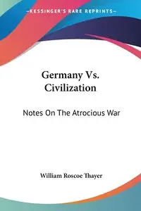 Germany Vs. Civilization - William Roscoe Thayer