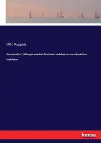 Gesammelte Erzählungen aus dem Deutschen und deutsch- amerikanischen Volksleben. - Otto Ruppius