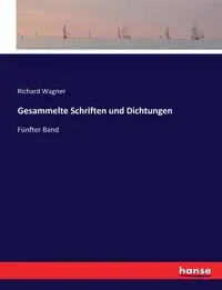 Gesammelte Schriften und Dichtungen - Richard Wagner