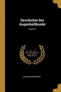 Geschichte Der Augenheilkunde; Volume 7 - Julius Hirschberg