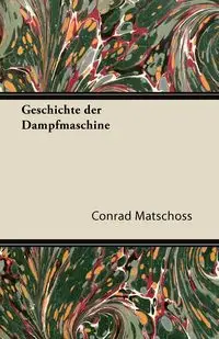 Geschichte Der Dampfmaschine - Conrad Matschoss