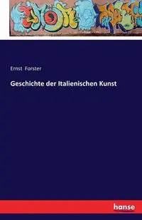 Geschichte der Italienischen Kunst - Forster Ernst