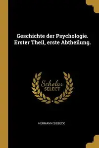 Geschichte der Psychologie. Erster Theil, erste Abtheilung. - Siebeck Hermann