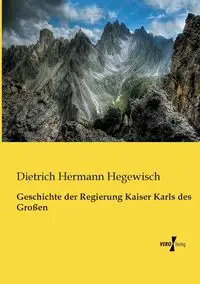 Geschichte der Regierung Kaiser Karls des Großen - Hegewisch Dietrich Hermann